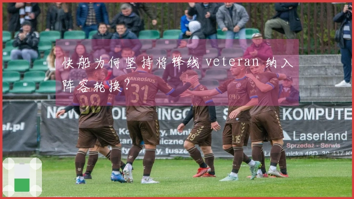 快船为何坚持将锋线 veteran 纳入阵容轮换？