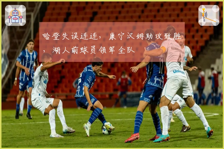 哈登失误连连，康宁汉姆助攻致胜，湖人前球员领军全队