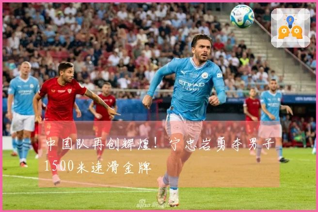 中国队再创辉煌！宁忠岩勇夺男子1500米速滑金牌