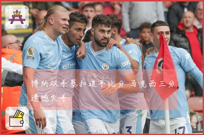 博纳双手暴扣追平比分 马克西三分遗憾失手