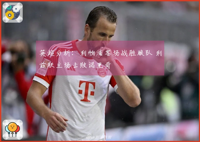 英超分析：利物浦客场战胜狼队 利兹联主场击败诺里奇