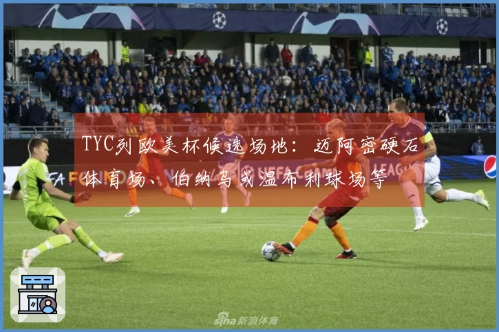 TYC列欧美杯候选场地：迈阿密硬石体育场、伯纳乌或温布利球场等
